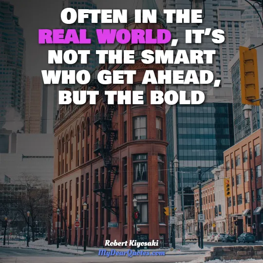 often in the real world it's not the smart who get ahead but the bold