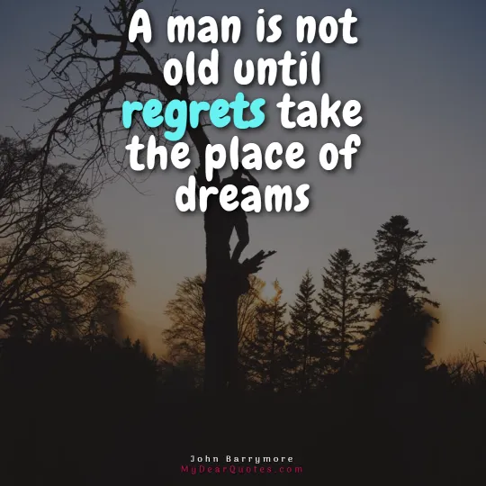 a man is not old until regrets take the place of dreams