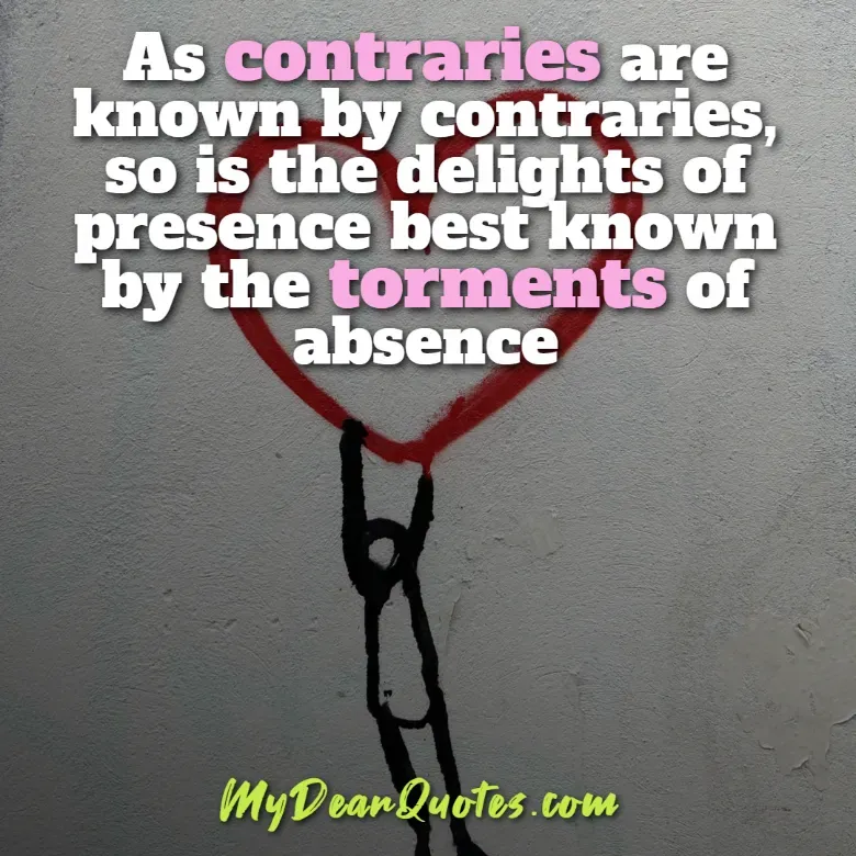 Long distance love quote: As contraries are known by contraries, so is the delights of presence best known by the torments of absence, depicted with a figure reaching for a heart.