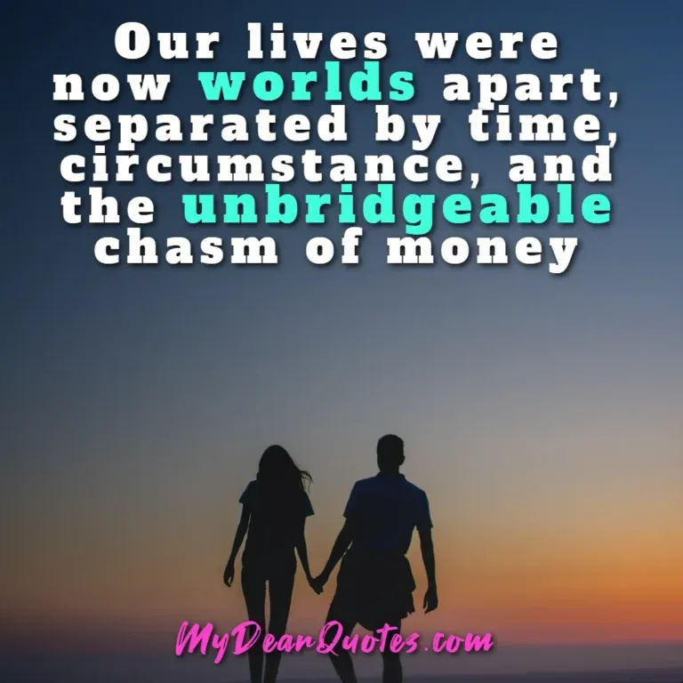 Long distance love quote: Our lives were now worlds apart, separated by time, circumstance, and the unbridgeable chasm of money, featuring a couple holding hands.