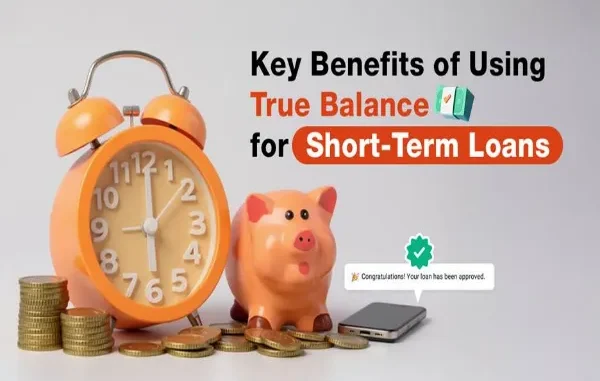 A bright orange alarm clock stands beside a peach-colored piggy bank, both surrounded by scattered stacks of gold coins. A black smartphone to the right displays a pop-up message: "Congratulations! Your loan has been approved." The text "Key Benefits of Using True Balance for Short-Term Loans" is prominently displayed in black, blue, and orange on the right side of the image.